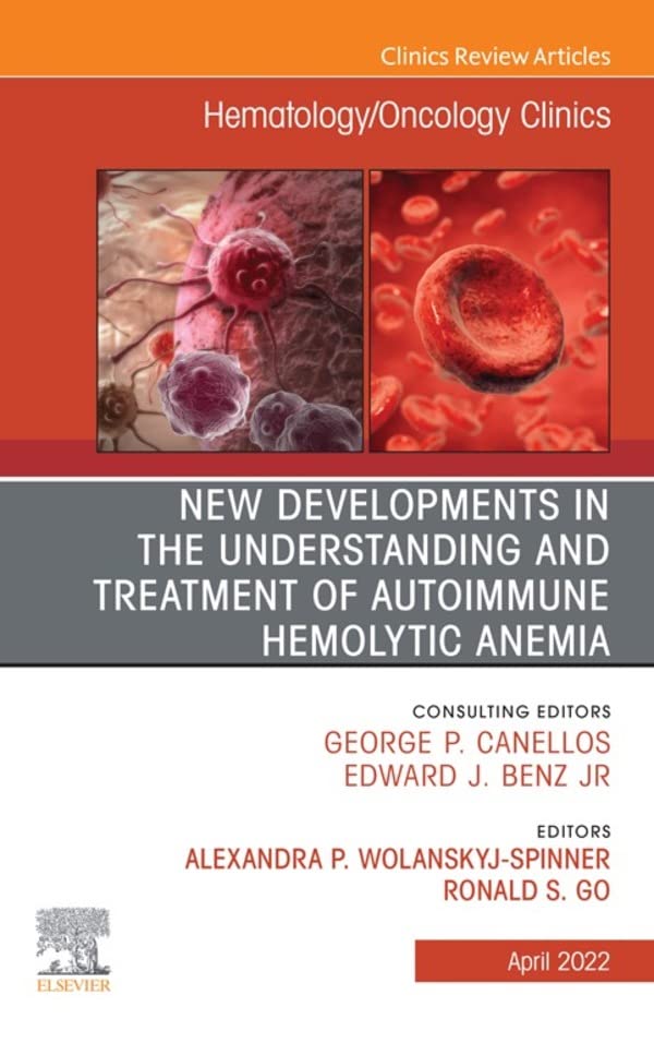 New Developments in the Understanding and Treatment of Autoimmune Hemolytic Anemia, An Issue of Hematology/Oncology Clinics of North America, E-Book (The Clinics: Internal Medicine)  by  Alexandra P. Wolanskyj-Spinner 