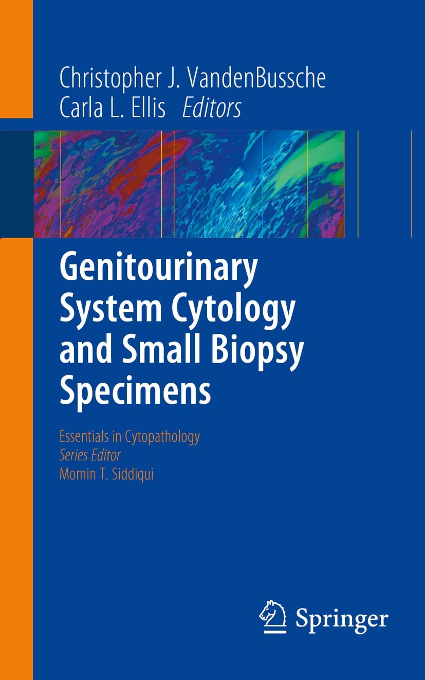 Genitourinary System Cytology and Small Biopsy Specimens (Essentials in Cytopathology, 29)  by  Christopher J. VandenBussche 