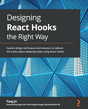 (EBook PDF)Designing React Hooks the Right Way: Explore design techniques and solutions to debunk the myths about adopting states using React Hooks by Fang Jin
