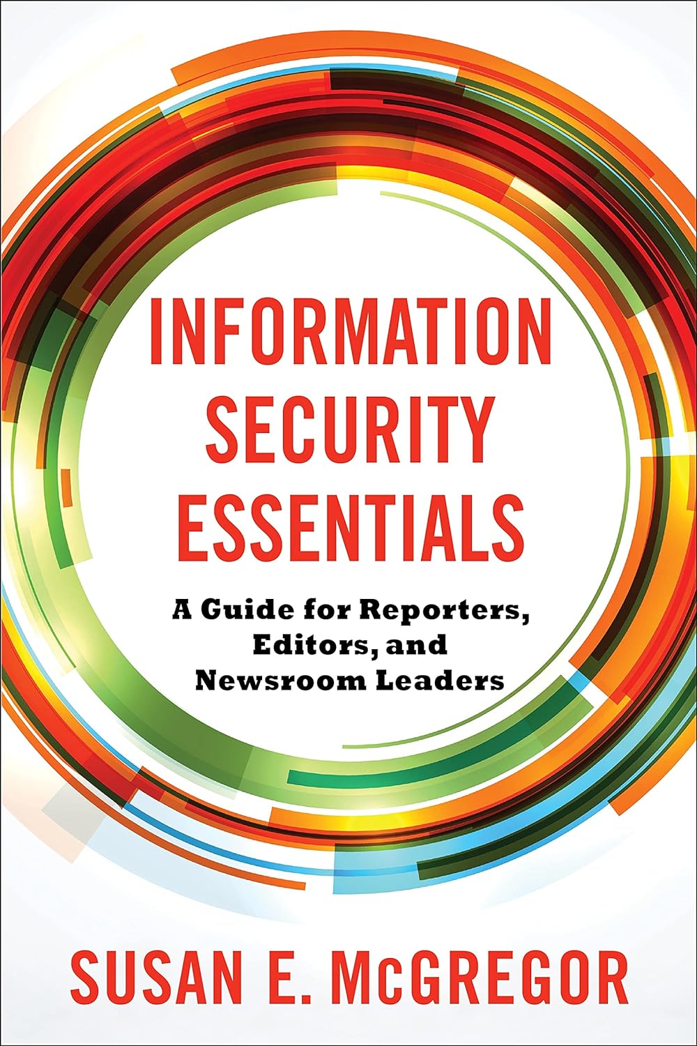 (EBook PDF)Information Security Essentials: A Guide for Reporters, Editors, and Newsroom Leaders by Susan E. McGregor