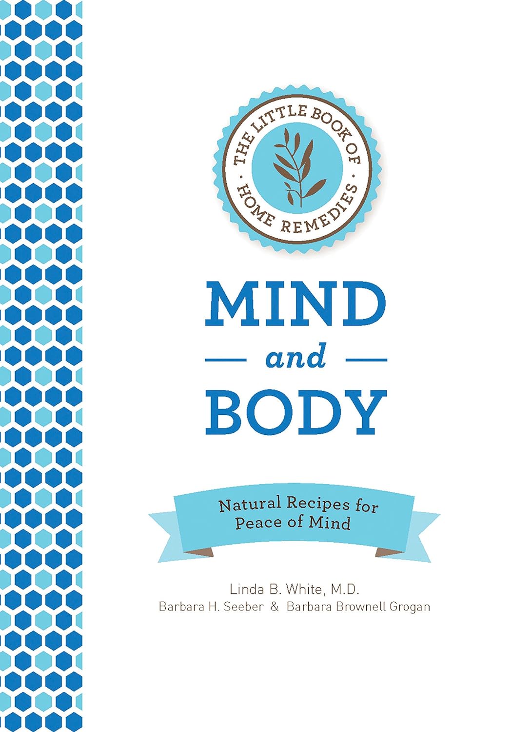 (EBook PDF)The Little Book of Home Remedies, Mind and Body: Natural Recipes for Peace of Mind by Linda B. White, Barbara H. Seeber, Barbara Brownell Grogan