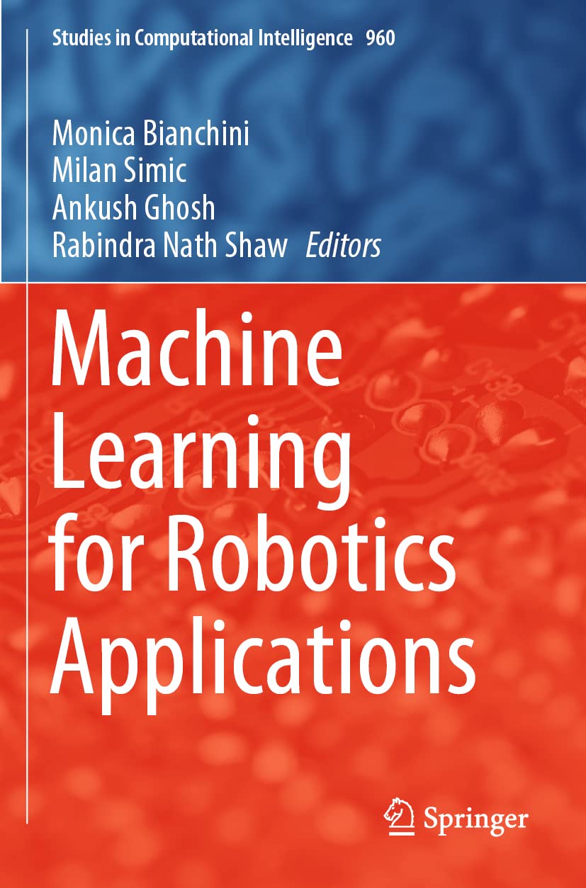  (EBook PDF)Machine Learning for Robotics Applications by Monica Bianchini, Milan Simic, Ankush Ghosh, Rabindra Nath Shaw