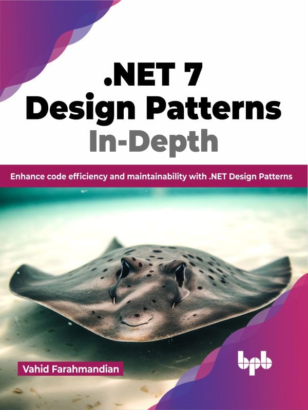 (EBook PDF).NET 7 Design Patterns In-Depth: Enhance code efficiency and maintainability with .NET Design Patterns by Vahid Farahmandian