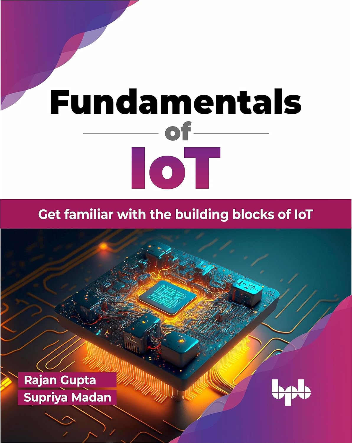 (EBook PDF)Fundamentals of IoT: Get familiar with the building blocks of IoT by Rajan Gupta, Supriya Madan