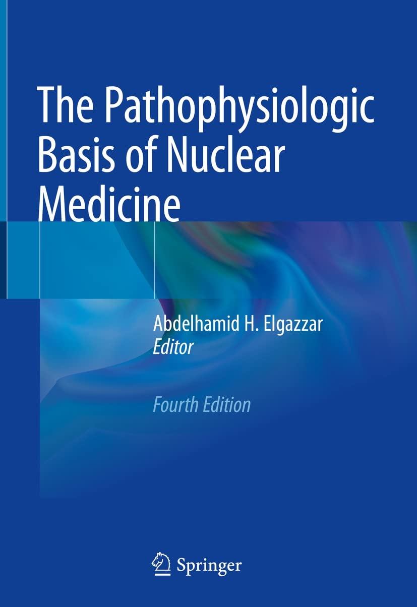 The Pathophysiologic Basis of Nuclear Medicine, 4th Edition by Abdelhamid H. Elgazzar