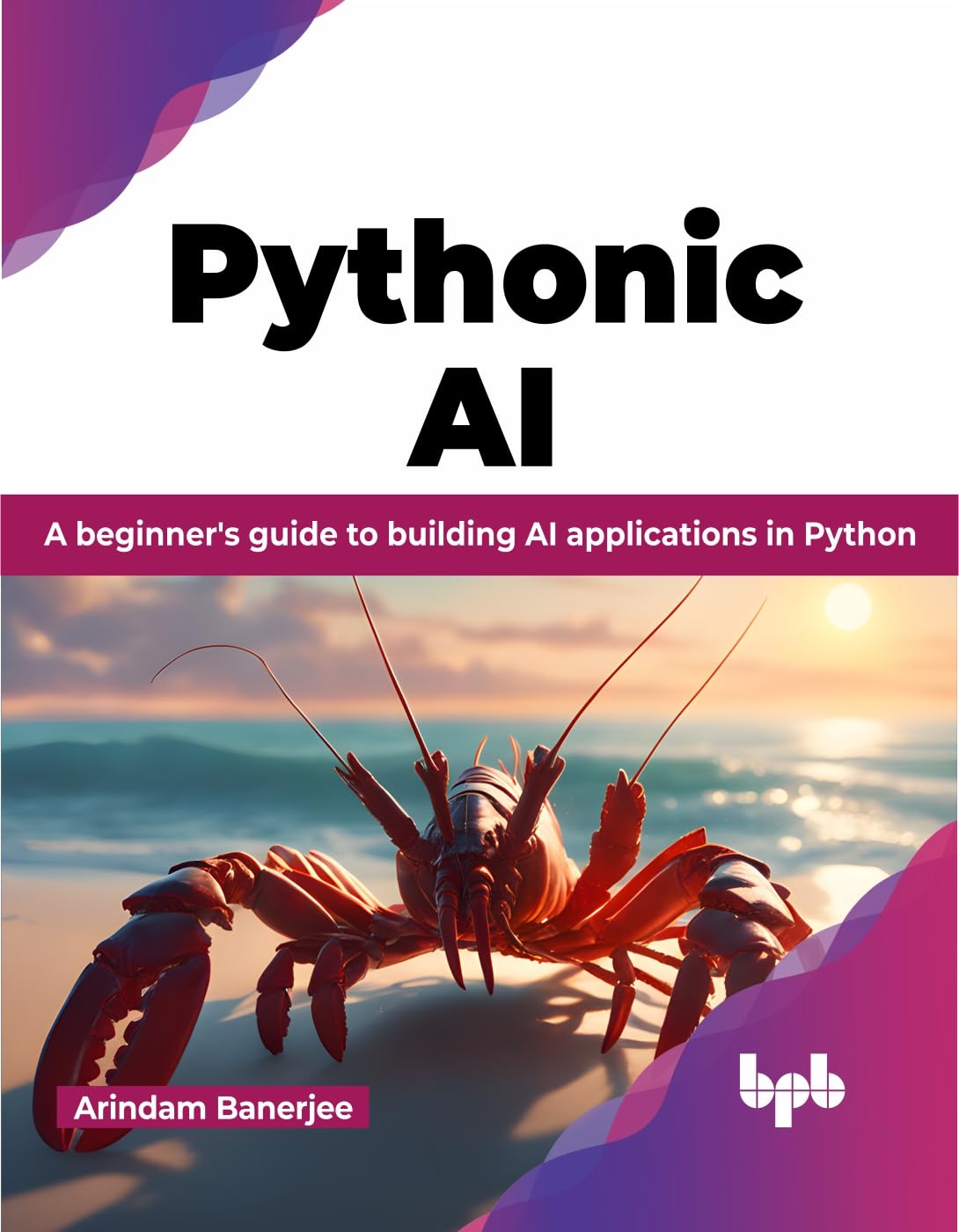 (EBook PDF)Pythonic AI: A beginner s guide to building AI applications in Python by Arindam Banerjee
