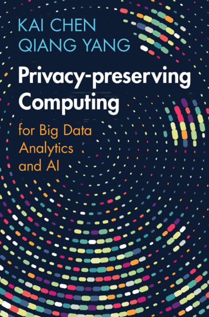 (EBook PDF)Privacy-preserving Computing: for Big Data Analytics and AI by Kai Chen, Qiang Yang