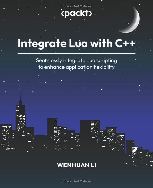 (EBook PDF)Integrate Lua with C++: Seamlessly integrate Lua scripting to enhance application flexibility by Wenhuan Li