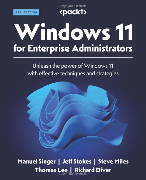 (EBook PDF)Windows 11 for Enterprise Administrators: Unleash the power of Windows 11 with effective techniques and strategies, 2nd Edition by Manuel Singer, Jeff Stokes, Steve Miles