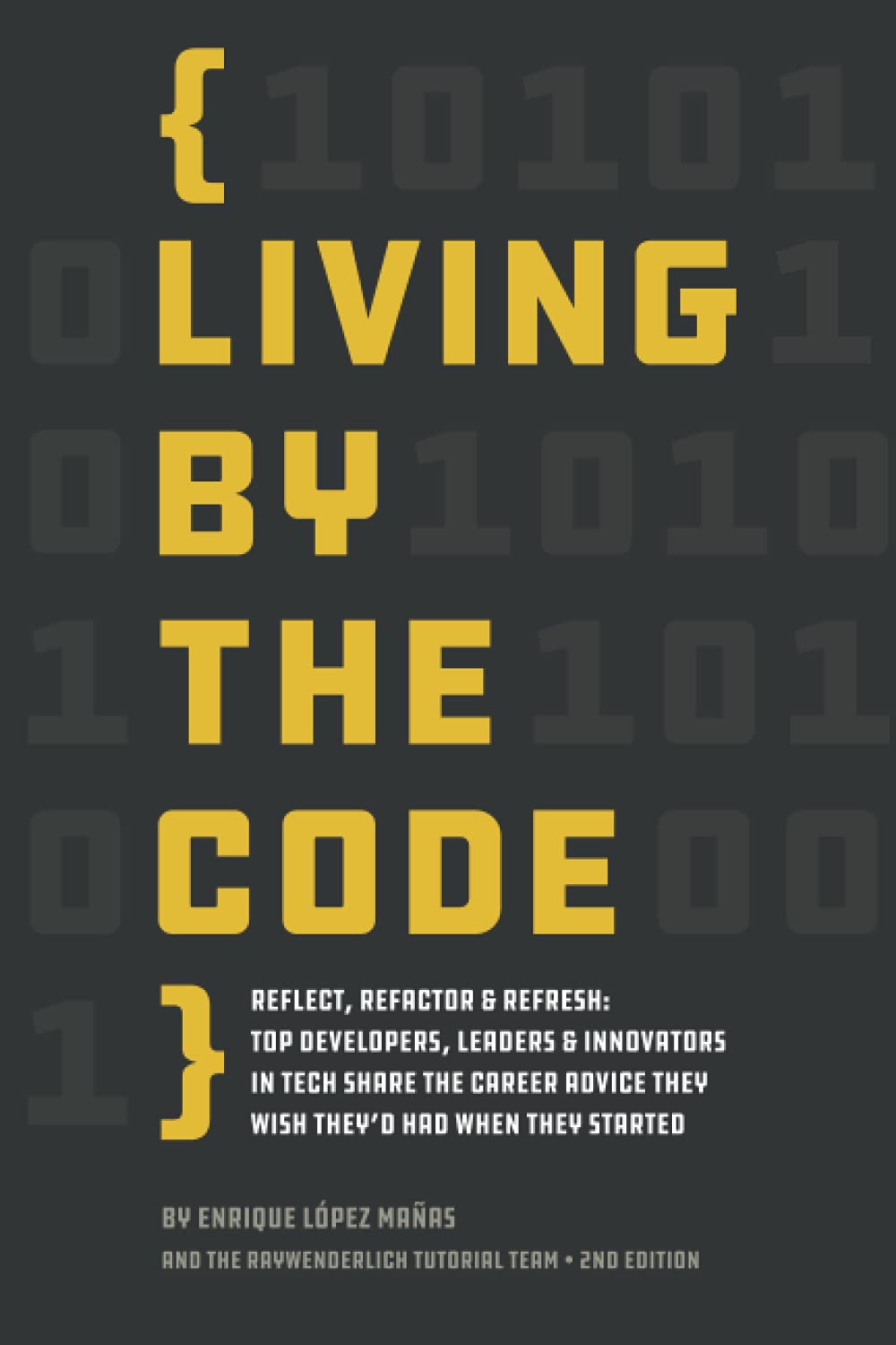 Living by the Code (Second Edition): Reflect, Refactor ＆amp; Refresh: Top Developers, Leaders ＆amp; Innovators in Tech Share the Career Advice They Wish They＆＃39;d Had When They Started by raywenderlich Tutorial Team, Enrique L＆oacute;pez Ma＆ntilde;as