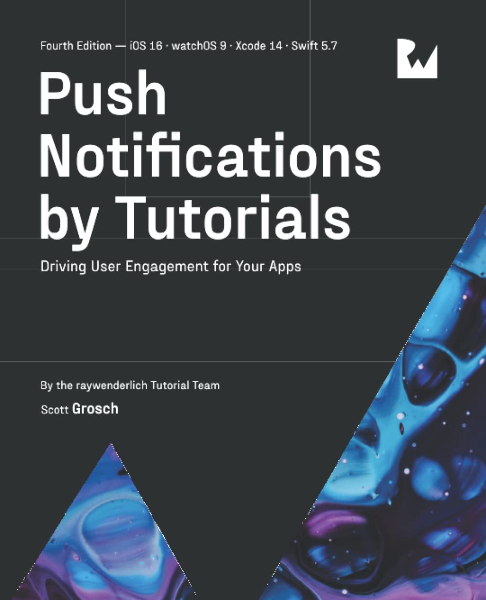 (EBook PDF)Push Notifications by Tutorials (Fourth Edition): Driving User Engagement for Your Apps by raywenderlich Tutorial Team, Scott Grosch