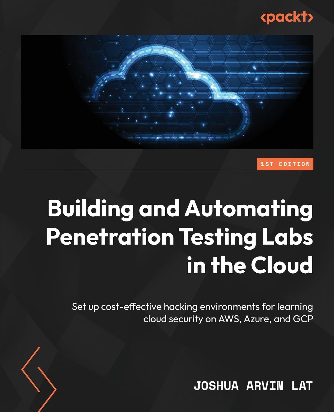 (EBook PDF)Building and Automating Penetration Testing Labs in the Cloud: Set up cost-effective hacking environments for learning cloud security on AWS, Azure, and GCP by Joshua Arvin Lat