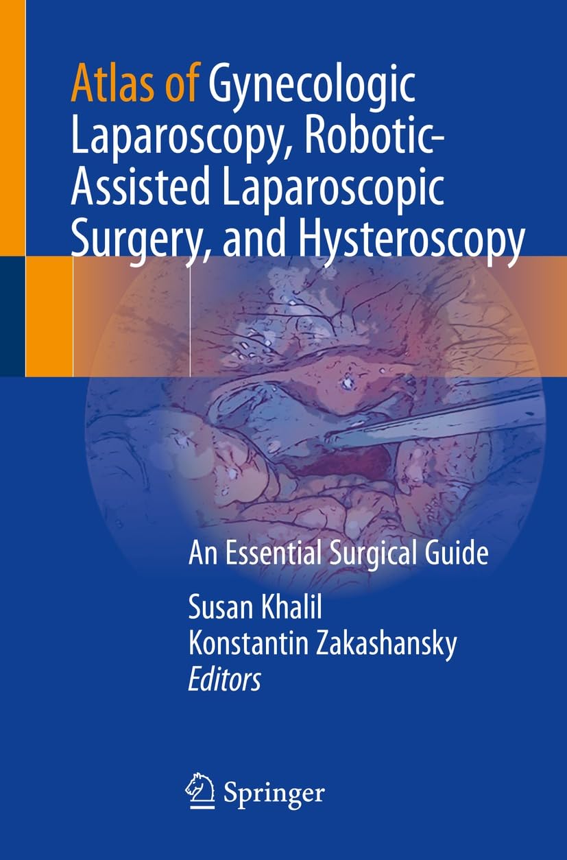 (EBook PDF)Atlas of Gynecologic Laparoscopy, Robotic-Assisted Laparoscopic Surgery, and Hysteroscopy: An Essential Surgical Guide by Susan Khalil, Konstantin Zakashansky