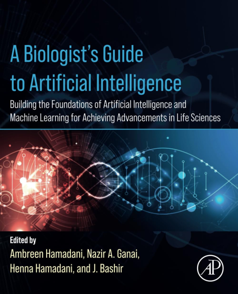 (EBook PDF)A Biologist s Guide to Artificial Intelligence: Building the foundations of Artificial Intelligence and Machine Learning for Achieving Advancements in Life Sciences by Ambreen Hamadani BVSc ＆amp; AH MVSc, Nazir A Ganai BVSc MVSc