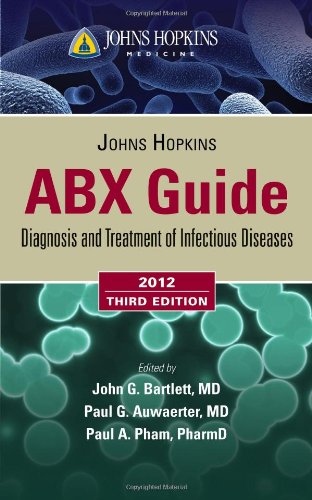 Johns Hopkins ABX Guide: Diagnosis and Treatment of Infectious Diseases 2012, 3rd Edition  by John G. Bartlett 