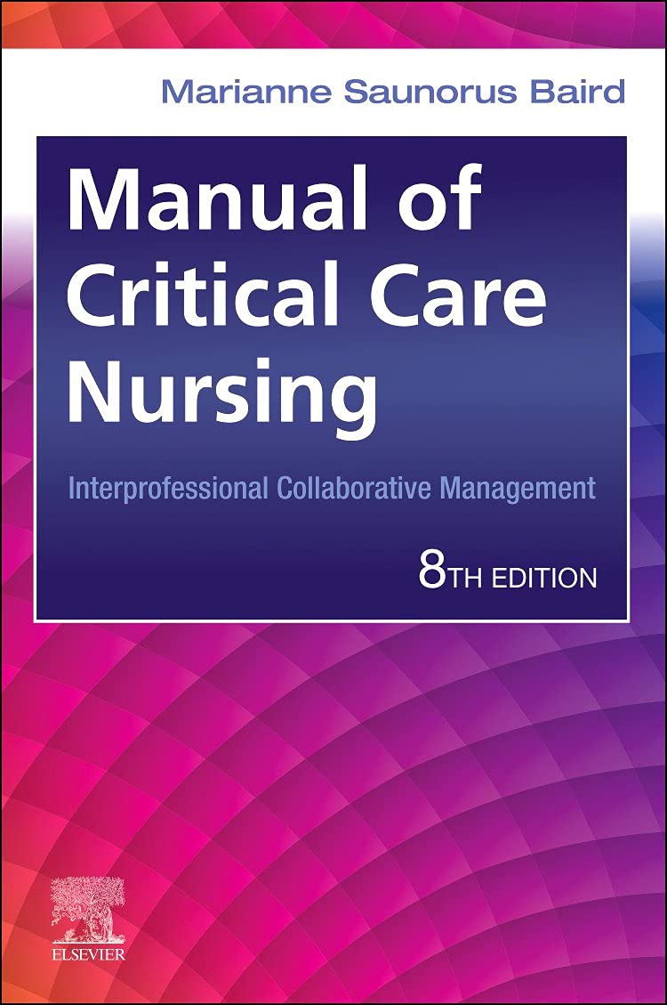 Manual of Critical Care Nursing: Interprofessional Collaborative Management, 8th edition by Marianne Saunorus Baird RN MN ACNS-BC