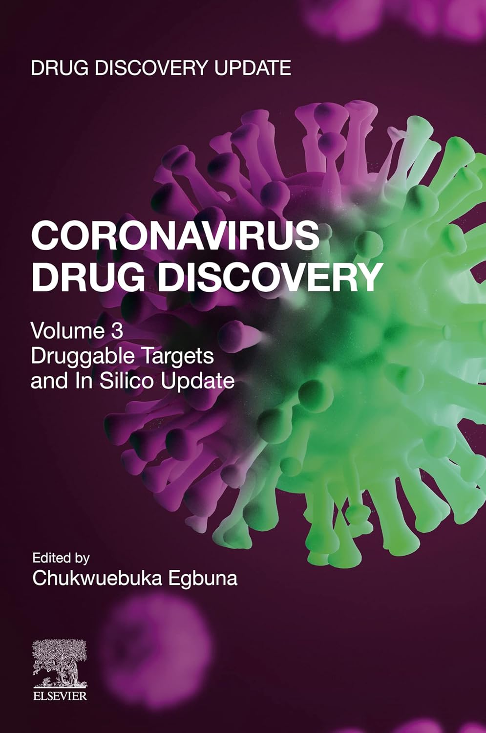 CORONAVIRUS DRUG DISCOVERY Volume 3 Druggable Targets and In Silico Update by Chukwuebuka Egbuna