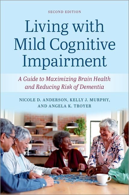 (EBook PDF)Living with Mild Cognitive Impairment: A Guide to Maximizing Brain Health and Reducing the Risk of Dementia, 2nd Edition by Nicole D. Anderson, Kelly J. Murphy, Angela K. Troyer