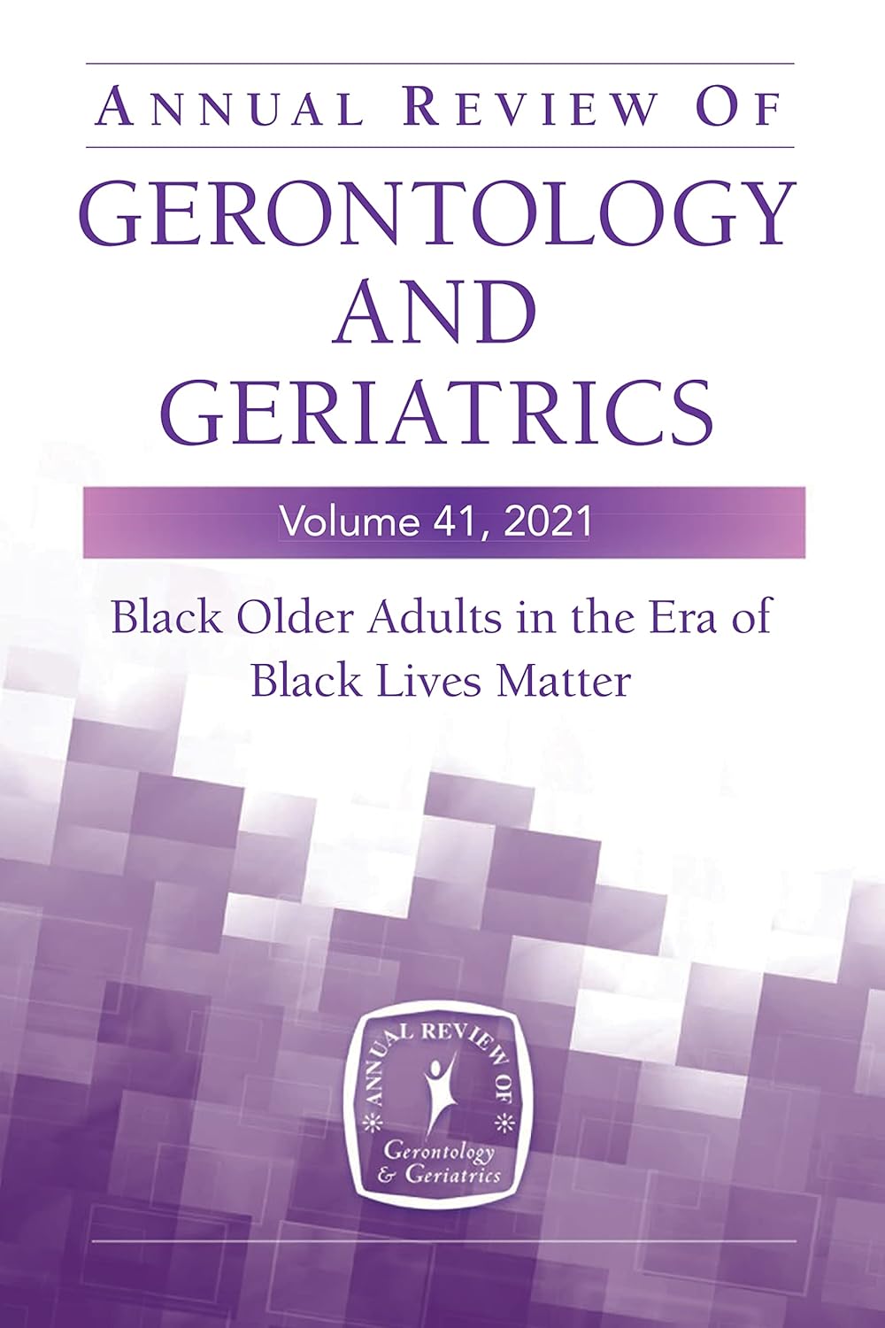 (EBook PDF)Annual Review of Gerontology and Geriatrics, Volume 41, 2021: Black Older Adults in the Era of Black Lives Matter by PhD Thorpe, Roland J., Jr., PhD Kelley, Jessica A