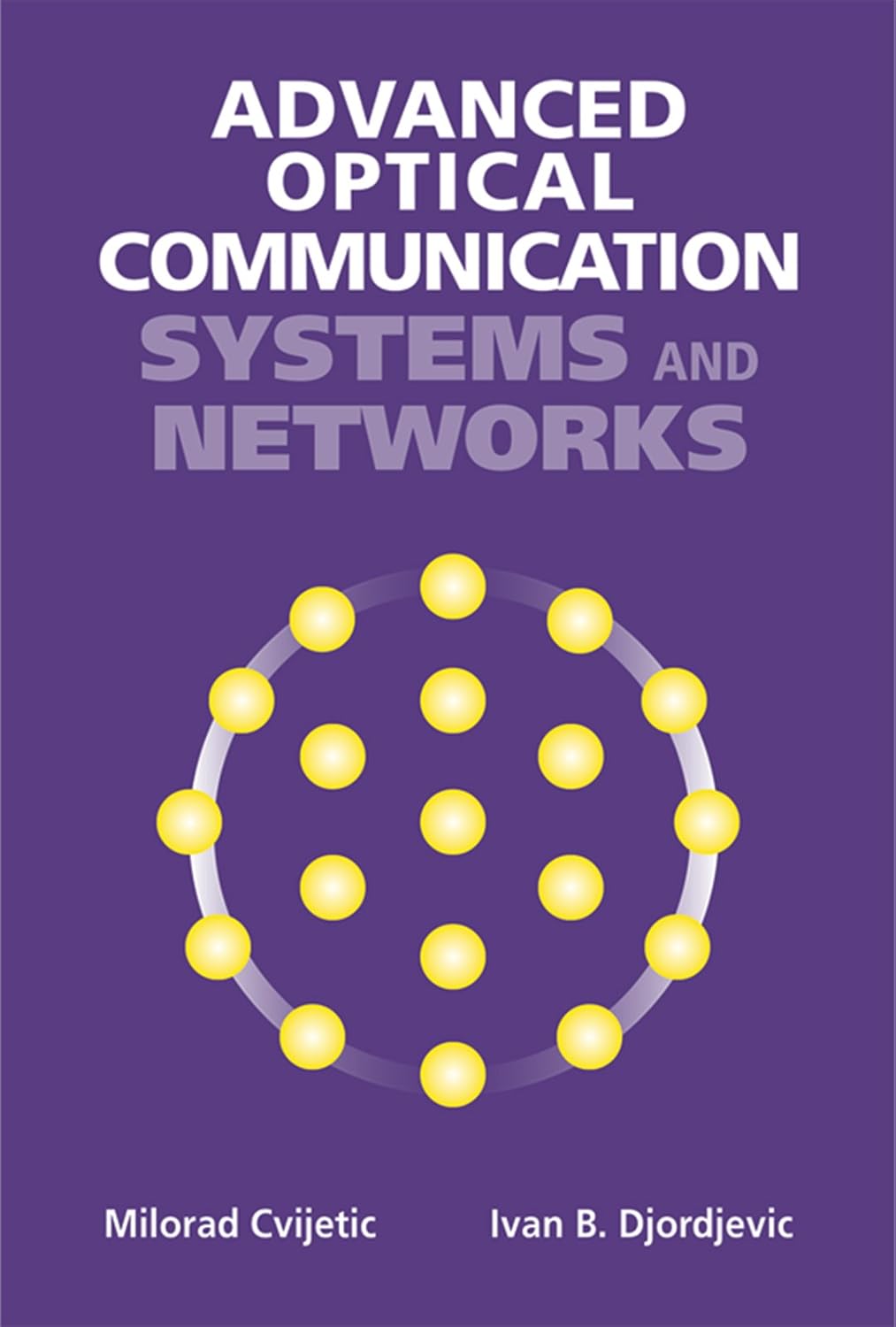 Advanced Optical Communication Systems and Networks by Milorad Cvijetic