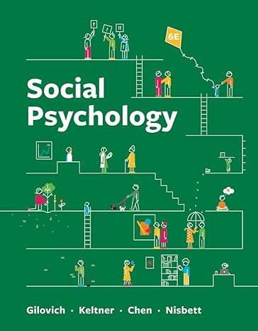 Solution manual for Social Psychology 6th Edition by Tom Gilovich by Tom Gilovich, Dacher Keltner, Serena Chen, Richard E. Nisbett