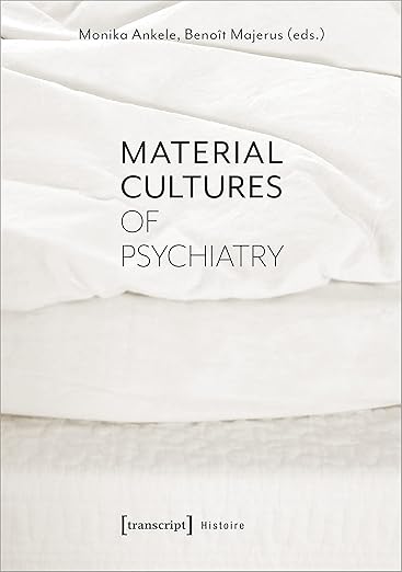 (eBook PDF) Material Cultures of Psychiatry 1st Edition by  Monika Ankele , Beno＆icirc;t Majerus