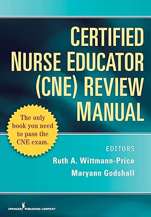 (eBook PDF)Certified Nurse Educator (CNE) Review Manual 1stEd by Ruth A. Wittmann-Price PhD RN CNS CNE CNEcl CHSE ANEF FAAN , Maryann Godshall PhD CNE CCRN CPN