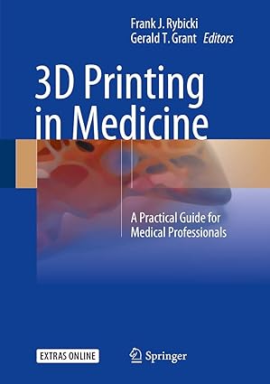 (eBook PDF)3D Printing in Medicine A Practical Guide forMedic by Frank J. Rybicki , Gerald T. Grant 