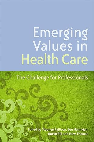 (eBook PDF)Emerging Values in Health Care The Challenge forProfessionals by Stephen Pattison