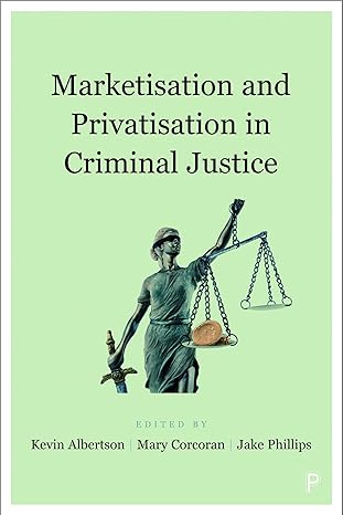 (eBook PDF)Marketisation and Privatisation in CriminalJustice by Kevin Albertson , Mary Corcoran , Jake Phillips , Del Roy Fletcher