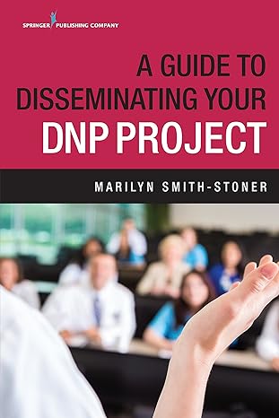 (eBook PDF)A Guide to Disseminating Your DNP Project 1stEditi by RN Smith-Stoner, Marilyn, PhD, MSN 