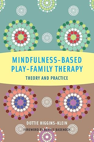 (eBook PDF)Mindfulness-Based Play-Family Therapy Theory andPr by Dottie Higgins-Klein