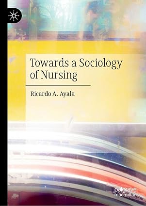 (eBook PDF)Towards a Sociology of Nursing 1st ed. 2020 Edition by Ricardo A. Ayala