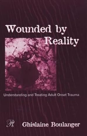 (eBook PDF)Wounded By Reality: Understanding and Treating Adult Onset Trauma (Psychoanalysis in a New Key Book Series) 1st Edition by Ghislaine Boulanger