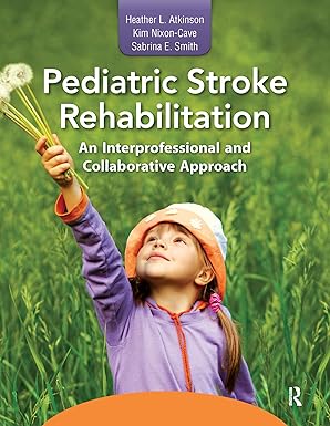 (eBook PDF)Pediatric Stroke Rehabilitation: An Interprofessional and Collaborative Approach by Heather Atkinson , Kim Nixon-Cave , Sabrina Smith 