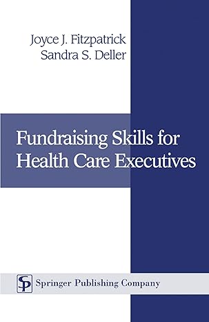 (eBook PDF)Fundraising Skills For Health Care Executives 1stE by Sandra S. Deller BA , Joyce J. Fitzpatrick PhD MBA RN FAAN