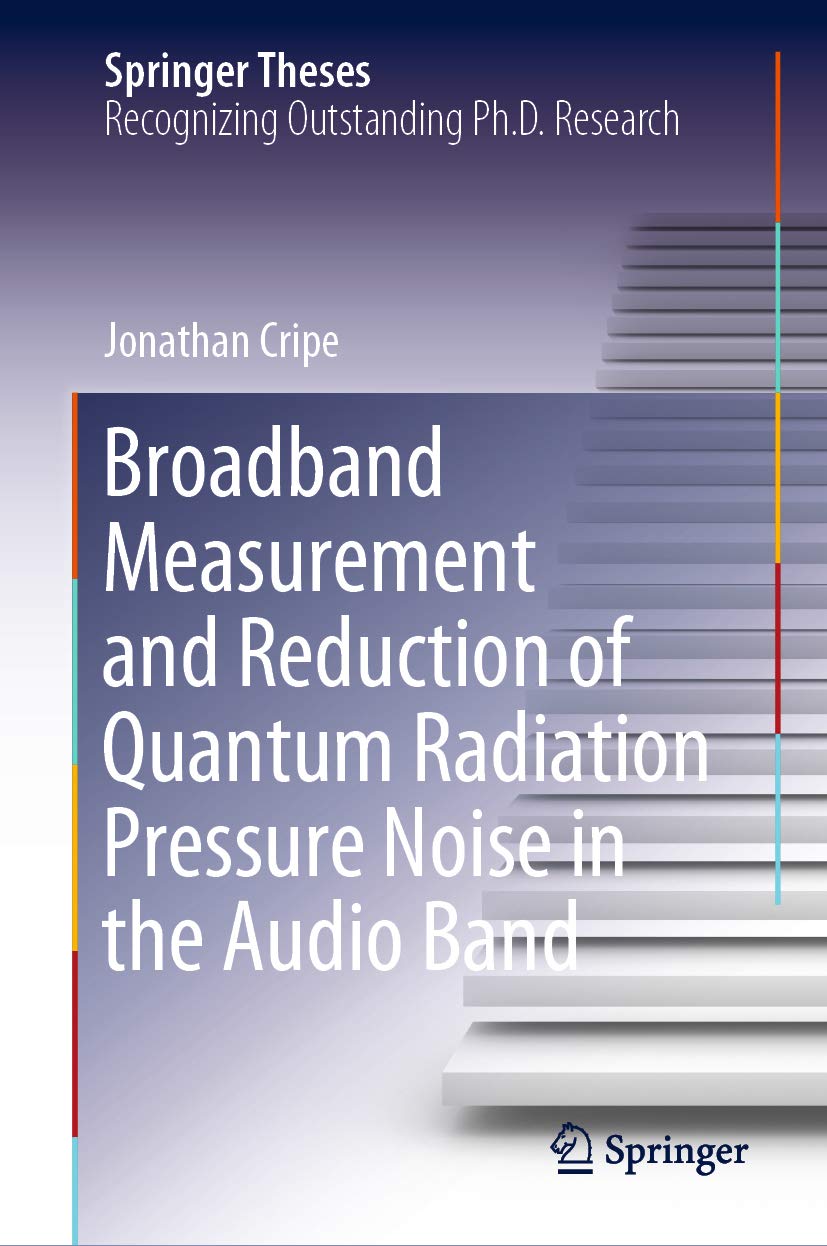 (eBook PDF)Broadband Measurement and Reduction of Quantum Radiation Pressure Noise in the Audio Band by Jonathan Cripe