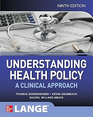 (eBook PDF)Understanding Health Policy A Clinical Approach 9th Edition by Thomas S. Bodenheimer , Kevin Grumbach , Rachel Willard-Grace