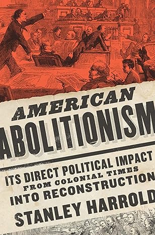 (eBook PDF)American Abolitionism: Its Direct Political Impact from Colonial Times into Reconstruction (A Nation Divided: Studies in the Civil War Era) Hardcover ＆ndash; April 19, 2019 by Stanley Harrold