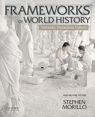 (eBook PDF)Frameworks of World History: Networks, Hierarchies, Culture, Volume One: To 1550 1st Edition by Stephen Morillo 