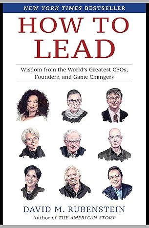 (eBook PDF)How to Lead: Wisdom from the World＆＃39;s Greatest CEOs, Founders, and Game Changers by David M. Rubenstein