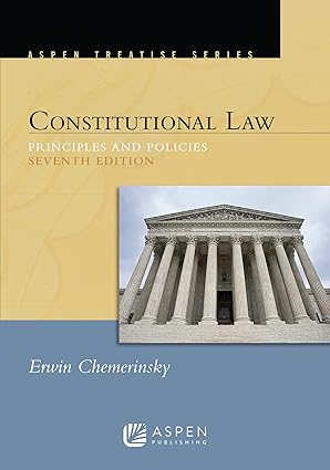  (eBook PDF)Constitutional Law Principles and Polices (Aspen Treatise) 7th Edition by Erwin Chemerinsky 