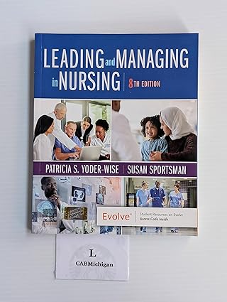 (eBook PDF)Leading and Managing in Nursing 8th Edition by Patricia S. Yoder-Wise RN EdD NEA-BC ANEF FAAN , Susan Sportsman RN PhD ANEF FAAN 