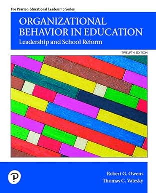 (eBook PDF)Organizational Behavior in Education: Leadership and School Reform [RENTAL EDITION] 12th Edition by Robert G Owens 