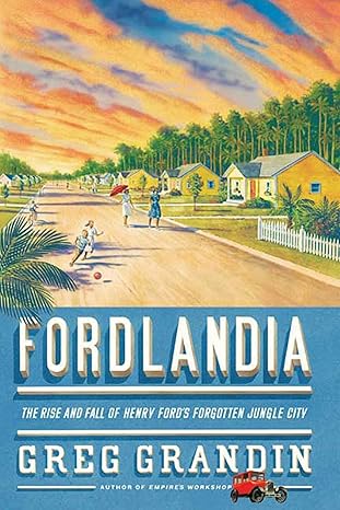 (eBook PDF)Fordlandia: The Rise and Fall of Henry Ford＆＃39;s Forgotten Jungle City by Greg Grandin