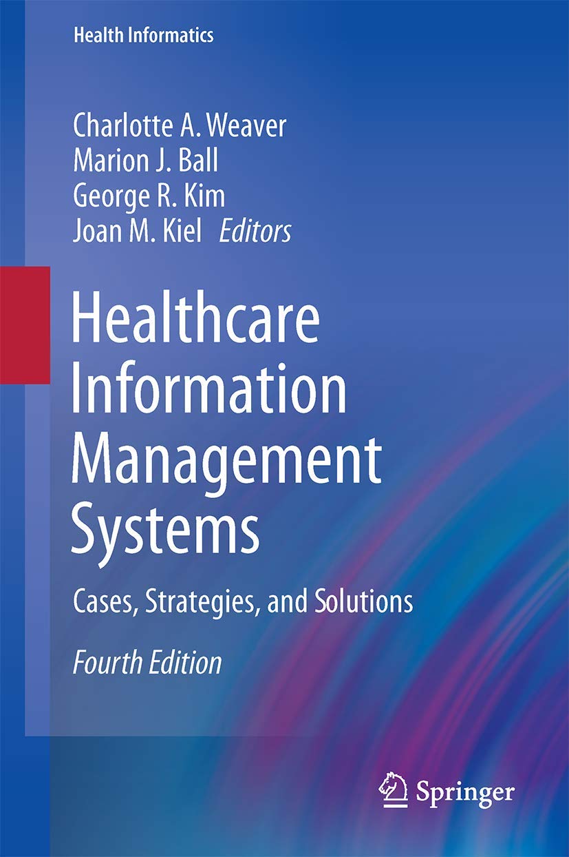 (eBook PDF)Healthcare Information Management Systems 4th by Charlotte A. Weaver, Marion J. Ball, George R. Kim, Joan M. Kiel