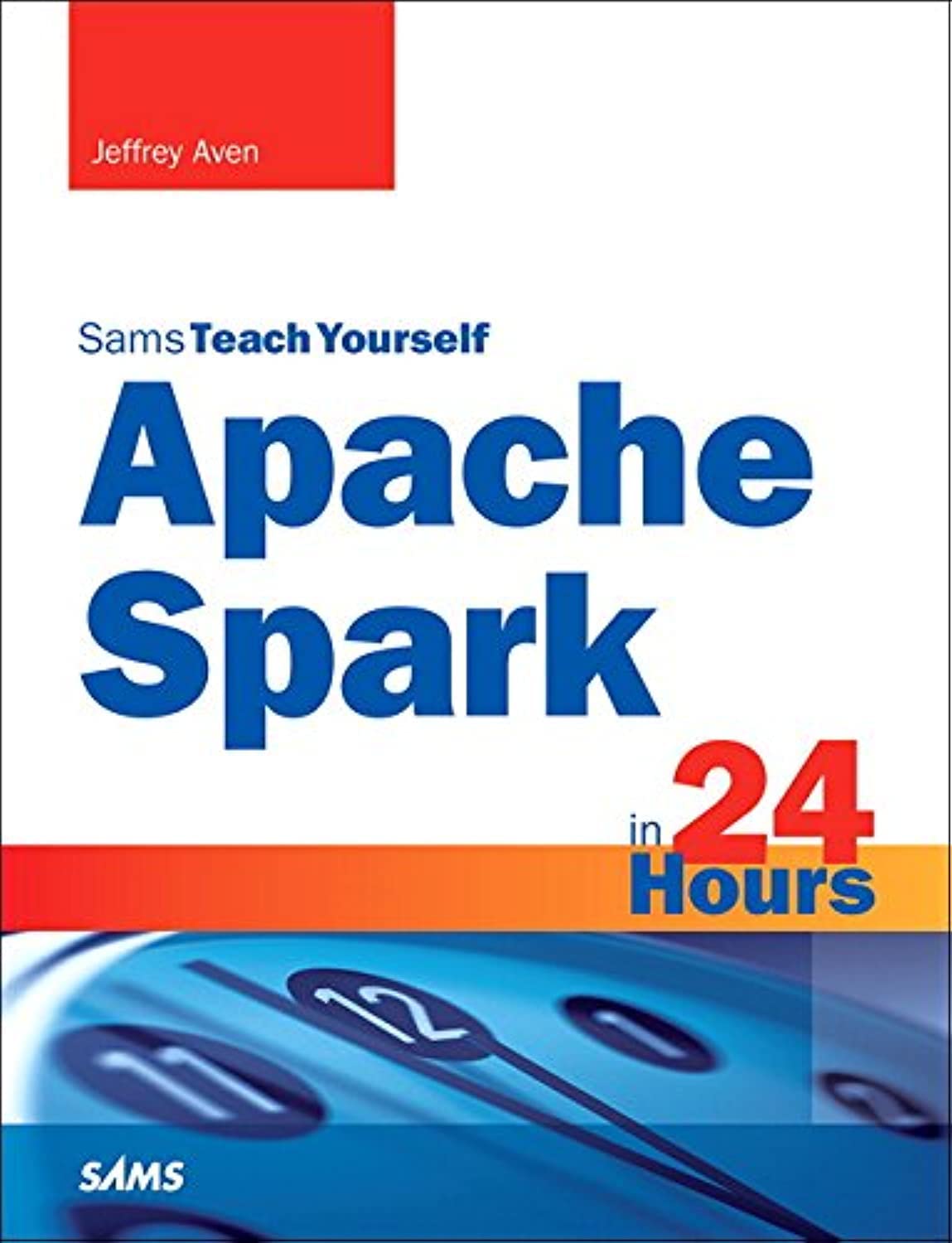 (eBook PDF)Apache Spark in 24 Hours,Sams Teach Yourself 1st edition by Jeffrey Aven