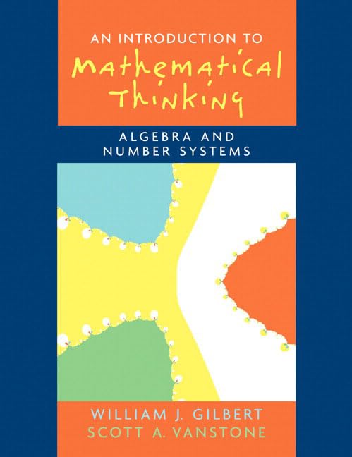  (eBook PDF)Introduction to Mathematical Thinking: Algebra and Number Systems 1st Edition by Will Gilbert, Scott Vanstone