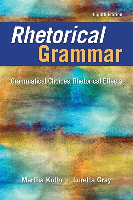 (eBook PDF)Rhetorical Grammar: Grammatical Choices, Rhetorical Effects 8th Edition by Martha Kolln, Loretta Gray