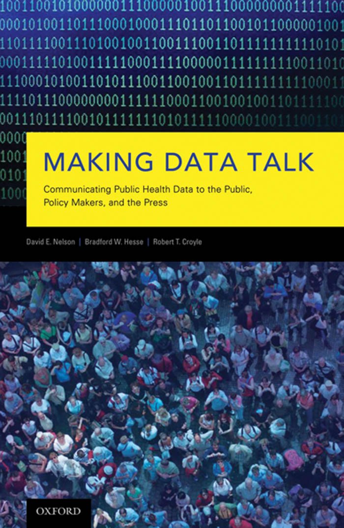 (eBook PDF)Making Data Talk: The Science and Practice of Translating Public Health Research and Surveillance Findings to Policy Makers, the Public, and the Press by David E Nelson, Bradford W Hesse, Robert T Croyle